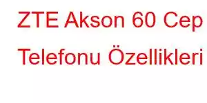 ZTE Akson 60 Cep Telefonu Özellikleri