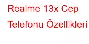 Realme 13x Cep Telefonu Özellikleri