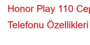 Honor Play 110 Cep Telefonu Özellikleri