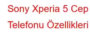 Sony Xperia 5 Cep Telefonu Özellikleri