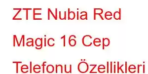 ZTE Nubia Red Magic 16 Cep Telefonu Özellikleri