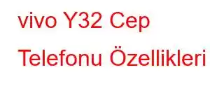 vivo Y32 Cep Telefonu Özellikleri