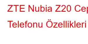 ZTE Nubia Z20 Cep Telefonu Özellikleri