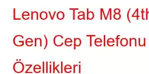 Lenovo Tab M8 (4th Gen) Cep Telefonu Özellikleri