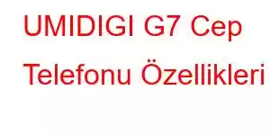 UMIDIGI G7 Cep Telefonu Özellikleri