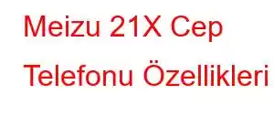 Meizu 21X Cep Telefonu Özellikleri