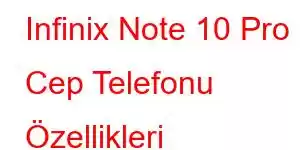 Infinix Note 10 Pro Cep Telefonu Özellikleri