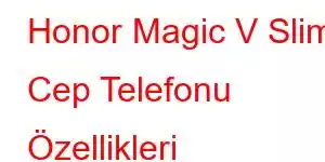 Honor Magic V Slim Cep Telefonu Özellikleri