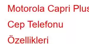 Motorola Capri Plus Cep Telefonu Özellikleri