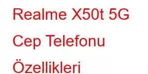 Realme X50t 5G Cep Telefonu Özellikleri