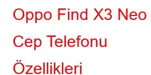 Oppo Find X3 Neo Cep Telefonu Özellikleri