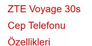 ZTE Voyage 30s Cep Telefonu Özellikleri