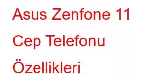 Asus Zenfone 11 Cep Telefonu Özellikleri