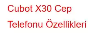 Cubot X30 Cep Telefonu Özellikleri