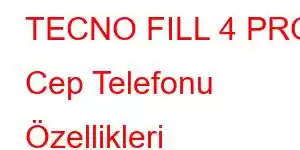 TECNO FILL 4 PRO Cep Telefonu Özellikleri