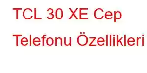 TCL 30 XE Cep Telefonu Özellikleri