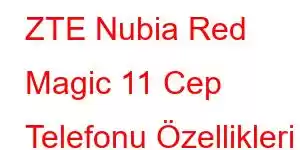 ZTE Nubia Red Magic 11 Cep Telefonu Özellikleri