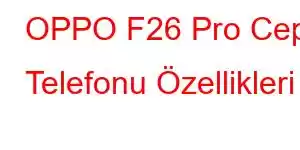 OPPO F26 Pro Cep Telefonu Özellikleri