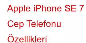 Apple iPhone SE 7 Cep Telefonu Özellikleri