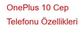 OnePlus 10 Cep Telefonu Özellikleri