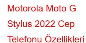 Motorola Moto G Stylus 2022 Cep Telefonu Özellikleri