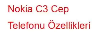 Nokia C3 Cep Telefonu Özellikleri