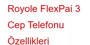 Royole FlexPai 3 Cep Telefonu Özellikleri