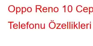 Oppo Reno 10 Cep Telefonu Özellikleri