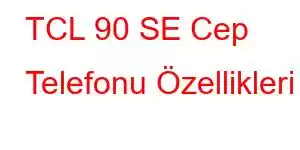 TCL 90 SE Cep Telefonu Özellikleri