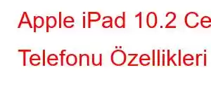 Apple iPad 10.2 Cep Telefonu Özellikleri