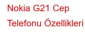 Nokia G21 Cep Telefonu Özellikleri