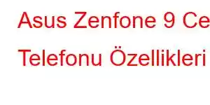 Asus Zenfone 9 Cep Telefonu Özellikleri