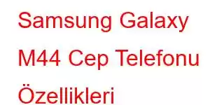 Samsung Galaxy M44 Cep Telefonu Özellikleri