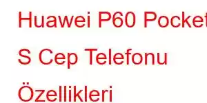 Huawei P60 Pocket S Cep Telefonu Özellikleri