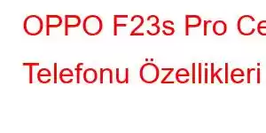 OPPO F23s Pro Cep Telefonu Özellikleri