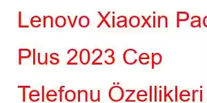 Lenovo Xiaoxin Pad Plus 2023 Cep Telefonu Özellikleri