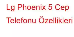 Lg Phoenix 5 Cep Telefonu Özellikleri