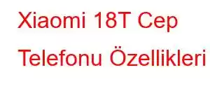 Xiaomi 18T Cep Telefonu Özellikleri