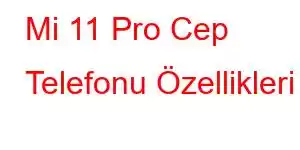 Mi 11 Pro Cep Telefonu Özellikleri