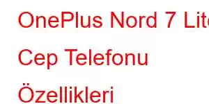 OnePlus Nord 7 Lite Cep Telefonu Özellikleri