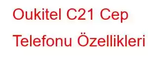 Oukitel C21 Cep Telefonu Özellikleri