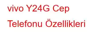 vivo Y24G Cep Telefonu Özellikleri