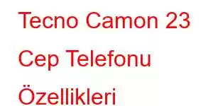 Tecno Camon 23 Cep Telefonu Özellikleri