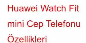 Huawei Watch Fit mini Cep Telefonu Özellikleri