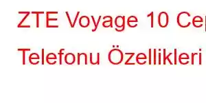 ZTE Voyage 10 Cep Telefonu Özellikleri