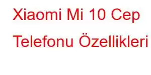 Xiaomi Mi 10 Cep Telefonu Özellikleri