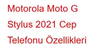 Motorola Moto G Stylus 2021 Cep Telefonu Özellikleri