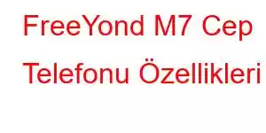 FreeYond M7 Cep Telefonu Özellikleri