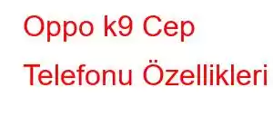 Oppo k9 Cep Telefonu Özellikleri