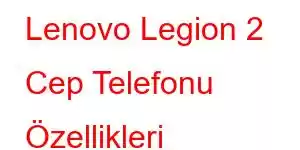 Lenovo Legion 2 Cep Telefonu Özellikleri